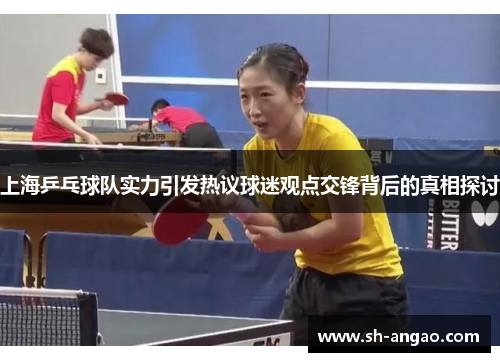 上海乒乓球队实力引发热议球迷观点交锋背后的真相探讨